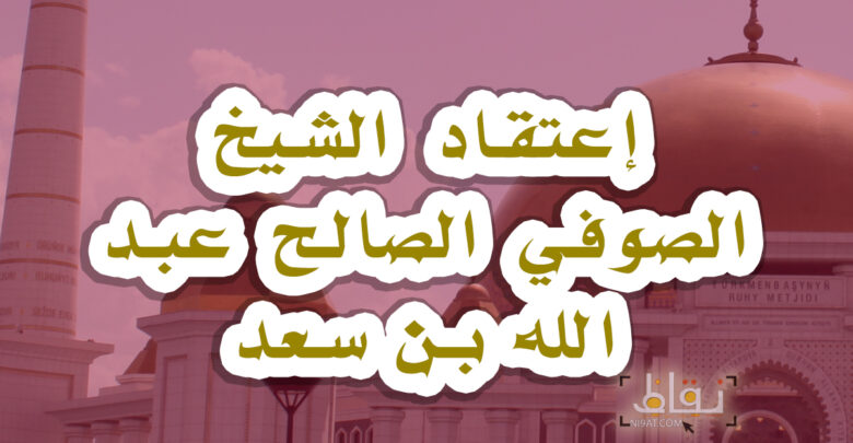 إعتقاد الشيخ الصوفي الصالح عبد الله بن سعد